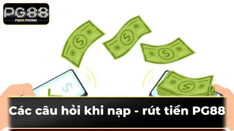 Các câu hỏi khi nạp - rút tiền PG88